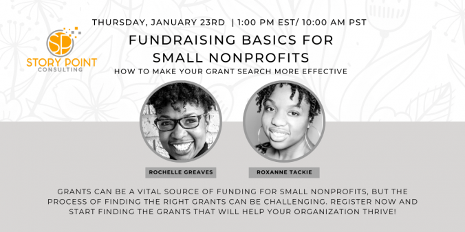 Fundraising Basics for Small Nonprofits: How to Make Your Grant Search More Effective | Thursday, January 23 at 1pm ET / 10am PT | Webinar Presenters: Rochelle Greaves & Roxanne Tackie