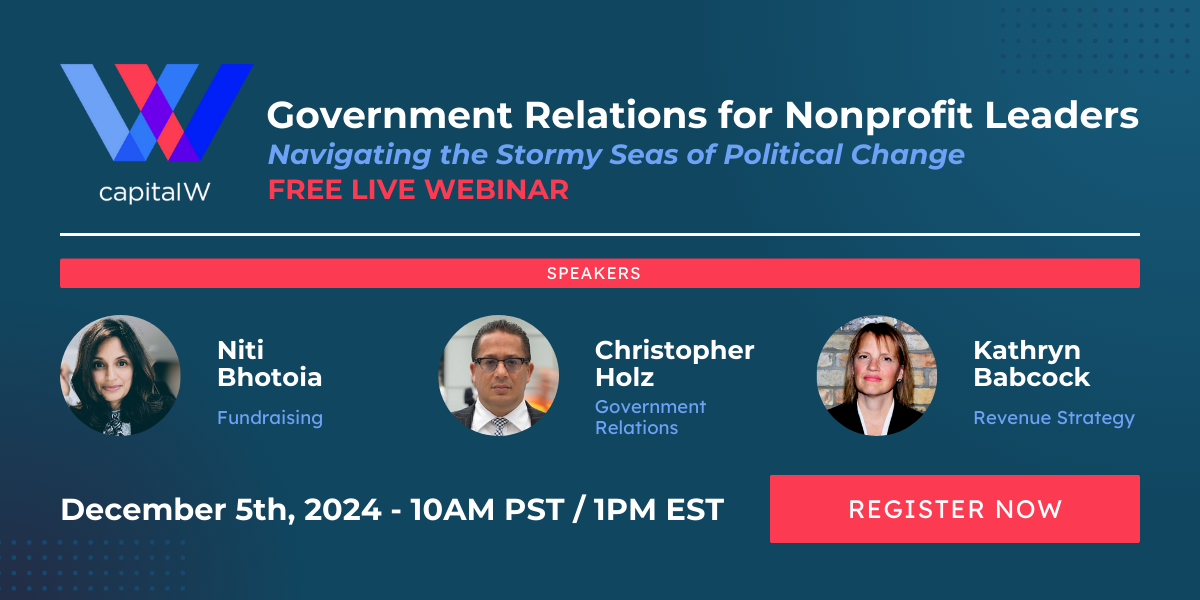 Government relations for nonprofit leaders: Navigating the stormy seas of political change ​| CapitalW webinar presenters: Niti Bhotoia, Christopher Holz, and Kathryn Babcock.